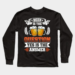 Beer is the question yes is the answer - Funny Beer Sarcastic Satire Hilarious Funny Meme Quotes Sayings Long Sleeve T-Shirt